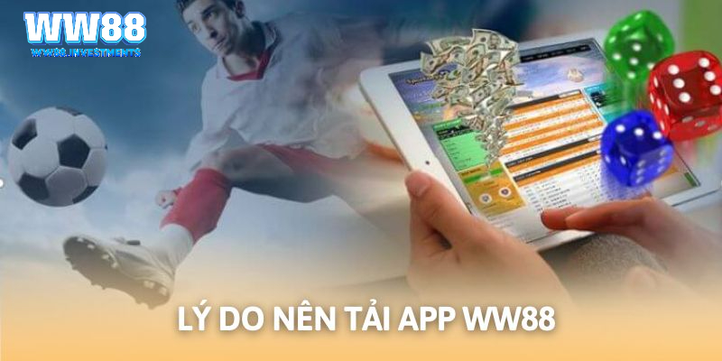 Lý do nên tải và tham gia cá cược trên ứng dụng WW88