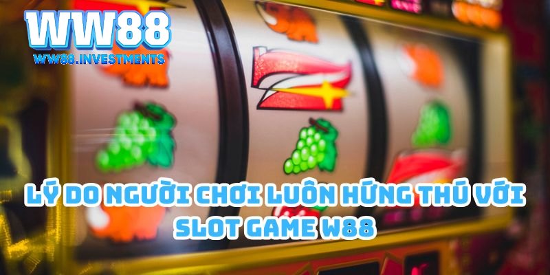 Nổ Hũ WW88 1 Lý do người chơi luôn hứng thú với Slot Game W88